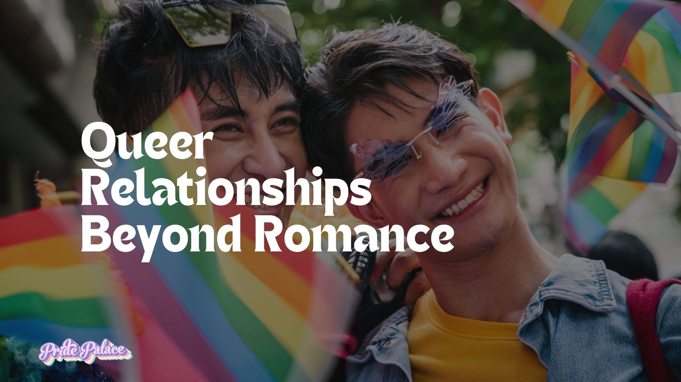 🌈 Queer Relationships Beyond Romance: Chosen Family, Platonic Love; Community Bonds