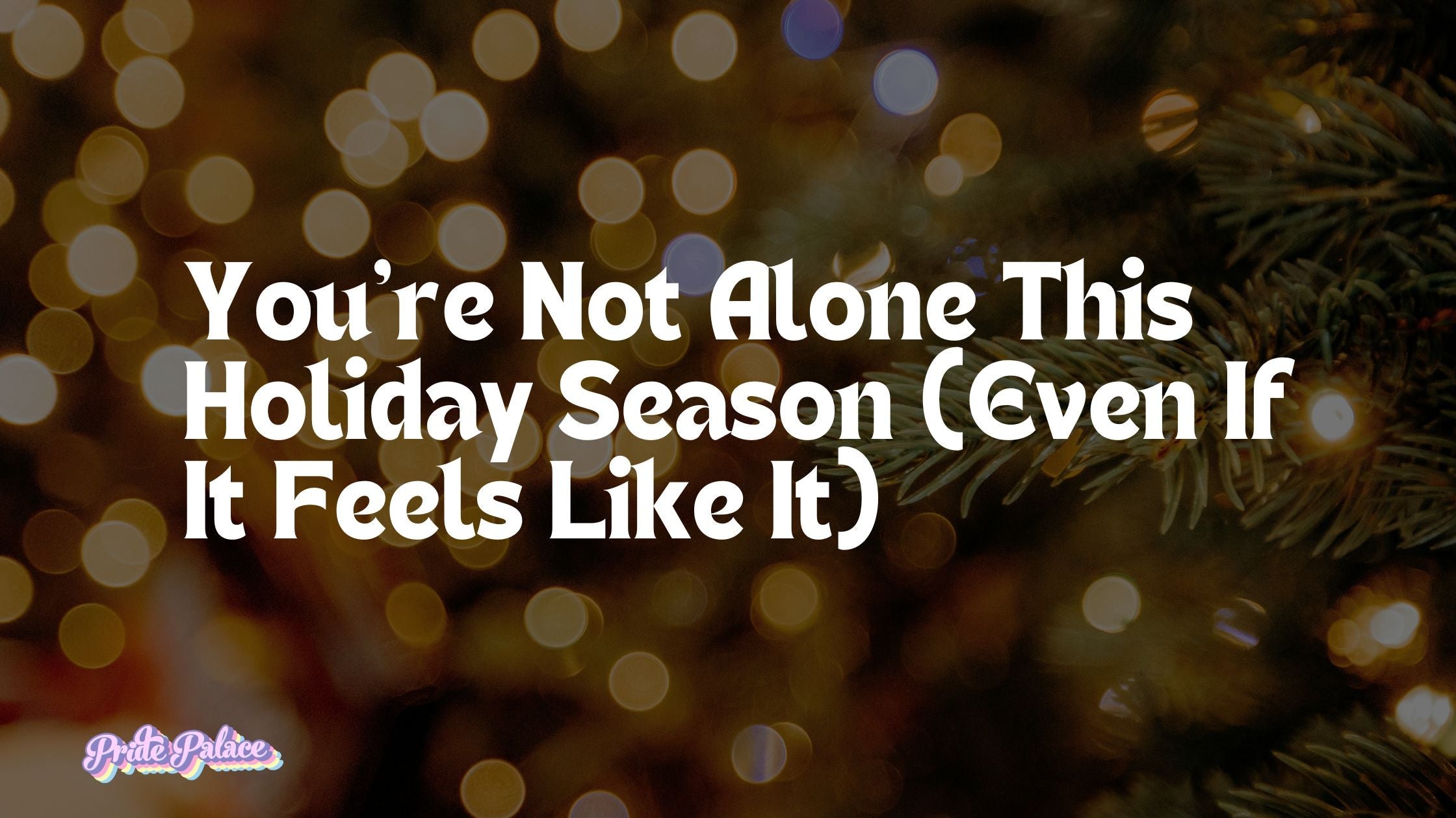 You’re Not Alone This Holiday Season (Even If It Feels Like It)
