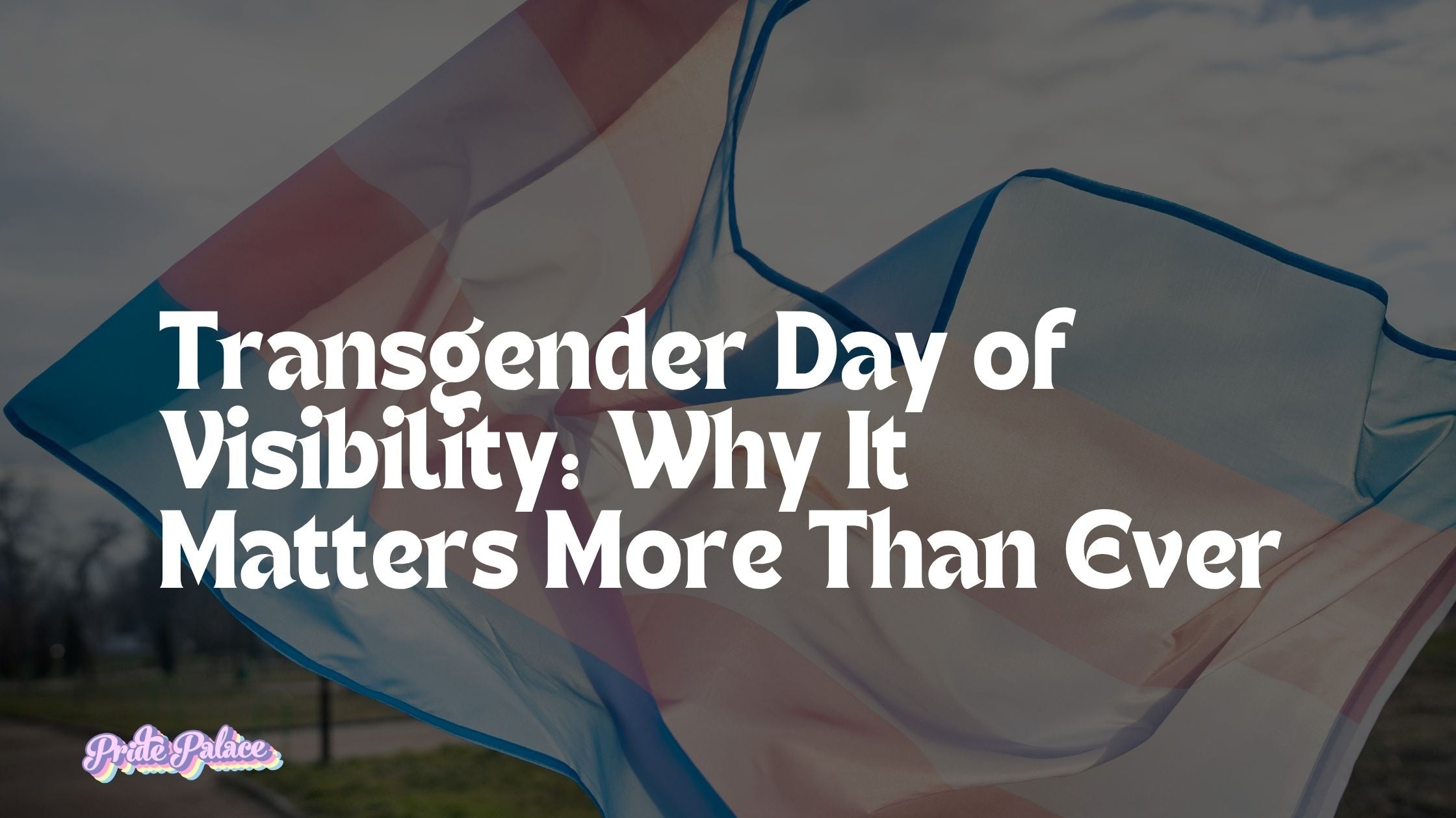 Transgender Day of Visibility: Why It Matters More Than Ever