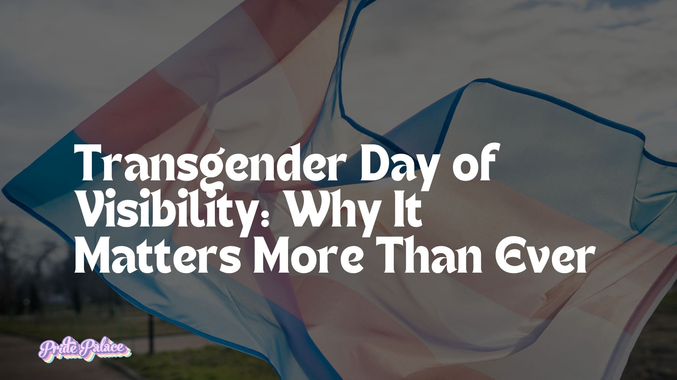 Transgender Day of Visibility: Why It Matters More Than Ever