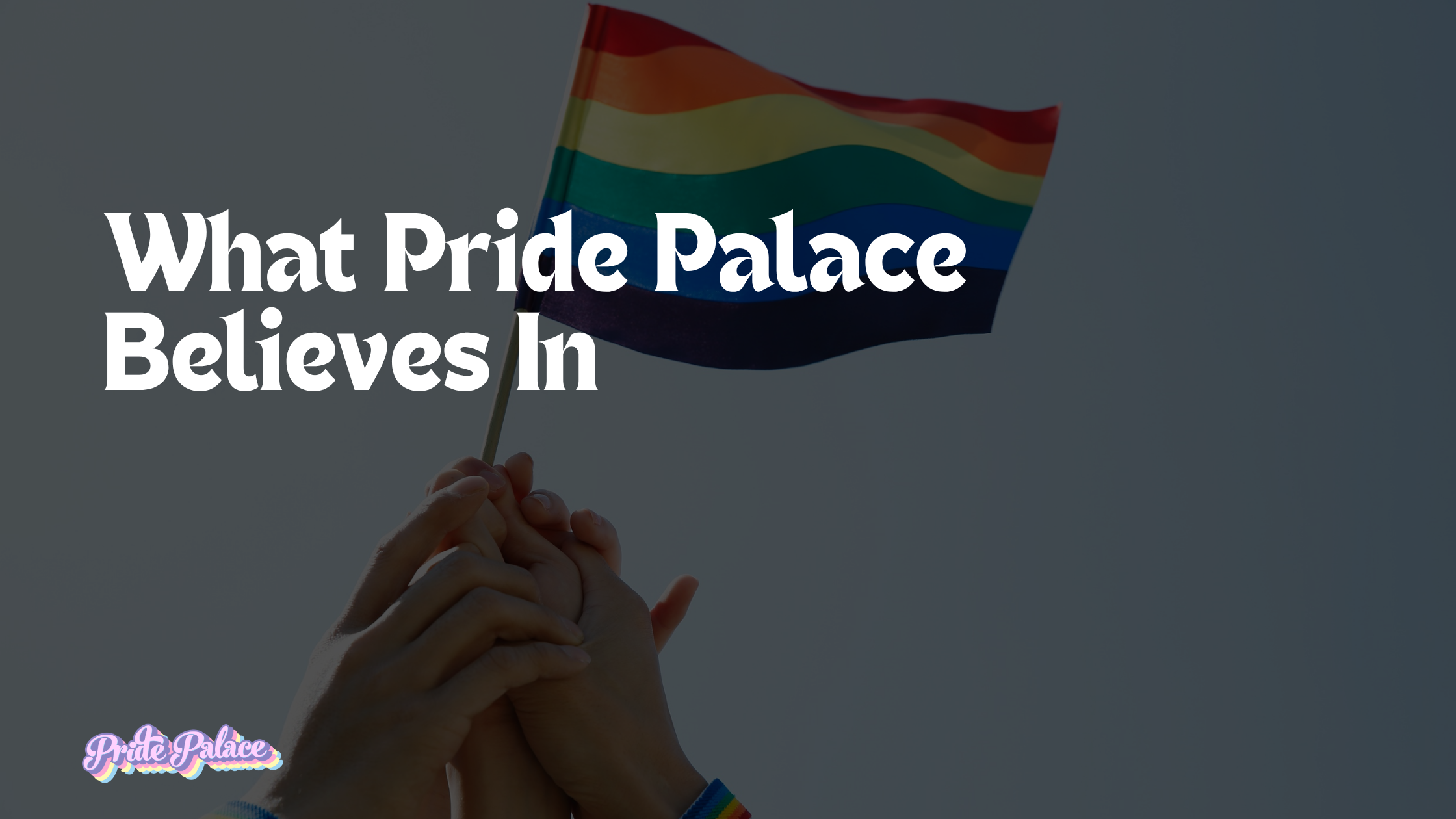 What Pride Palace Believes In